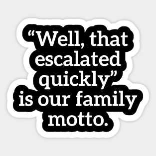 Well, that escalated quickly is our family motto T-shirt Sticker